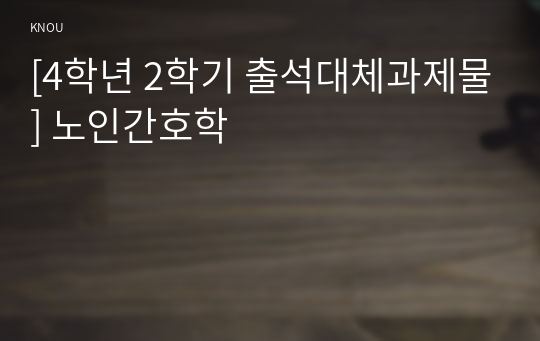 [4학년 2학기 출석대체과제물] 노인간호학