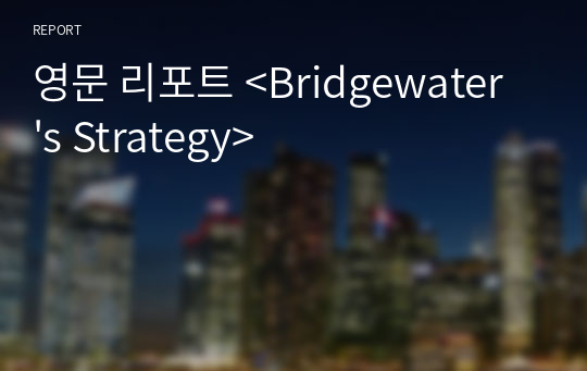 영문 리포트 &lt;Bridgewater&#039;s Strategy&gt;