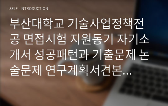 부산대학교 기술사업정책전공 면접시험 지원동기 자기소개서 성공패턴과 기출문제 논술문제 연구계획서견본 자기소개서 입력항목분석