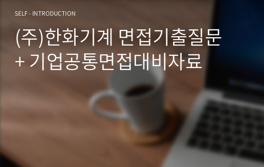 (주)한화기계 면접기출질문  + 기업공통면접대비자료