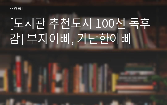 [도서관 추천도서 100선 독후감] 부자아빠, 가난한아빠