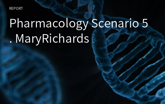 Pharmacology Scenario 5. MaryRichards