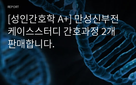 [성인간호학 A+] 만성신부전 케이스스터디 간호과정 2개 판매합니다.