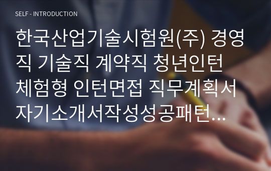 한국산업기술시험원(주) 경영직 기술직 계약직 청년인턴 체험형 인턴면접 직무계획서 자기소개서작성성공패턴 자소서입력항목분석 지원동기작성요령