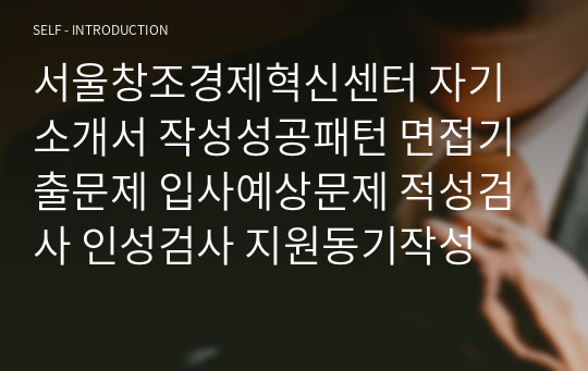 서울창조경제혁신센터 자기소개서 작성성공패턴 면접기출문제 입사예상문제 적성검사 인성검사 지원동기작성