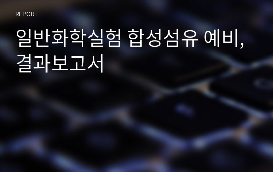 일반화학실험 합성섬유 예비,결과보고서