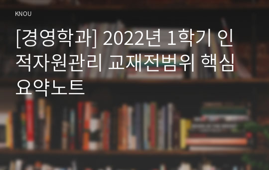 [경영학과] 2022년 1학기 인적자원관리 교재전범위 핵심요약노트