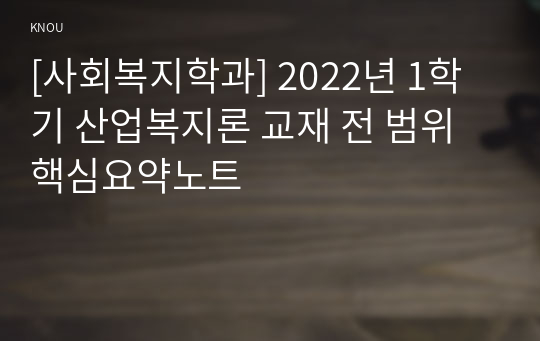 [사회복지학과] 2022년 1학기 산업복지론 교재 전 범위 핵심요약노트