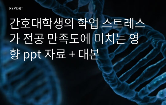 간호대학생의 학업 스트레스가 전공 만족도에 미치는 영향 ppt 자료 + 대본