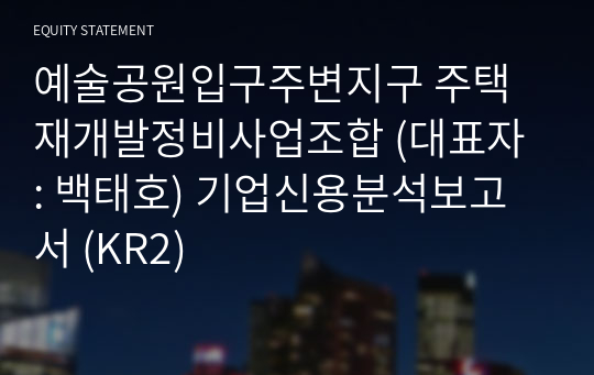 예술공원입구주변지구 주택재개발정비사업조합 기업신용분석보고서 (KR2)