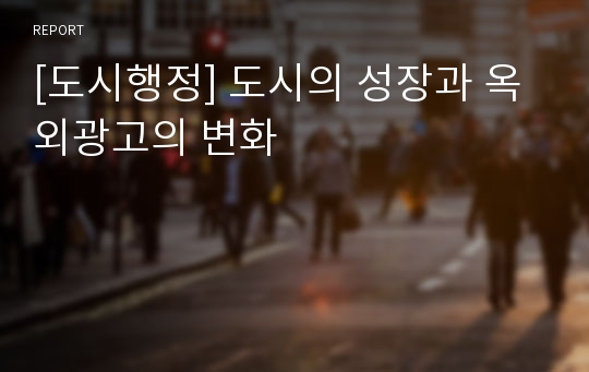 [도시행정] 도시의 성장과 옥외광고의 변화