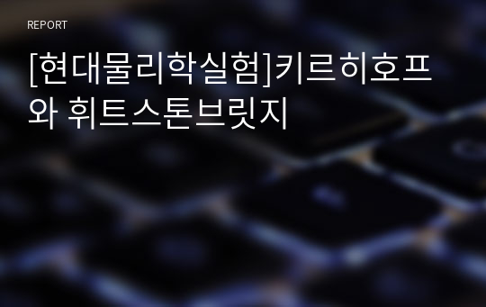 [현대물리학실험]키르히호프와 휘트스톤브릿지