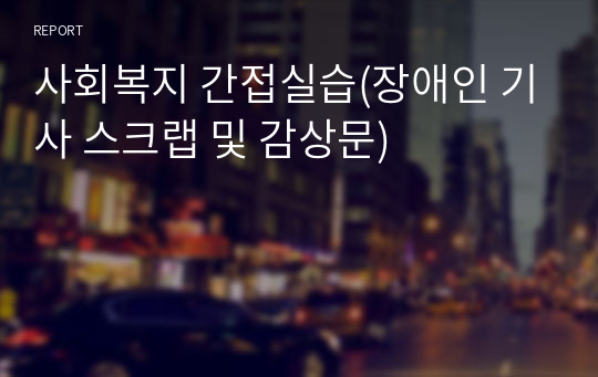 사회복지 간접실습(장애인 기사 스크랩 및 감상문)