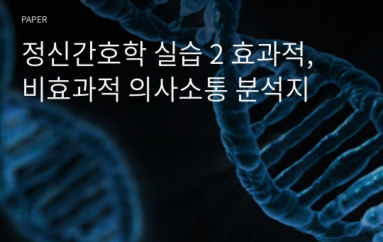 정신간호학 실습 2 효과적, 비효과적 의사소통 분석지