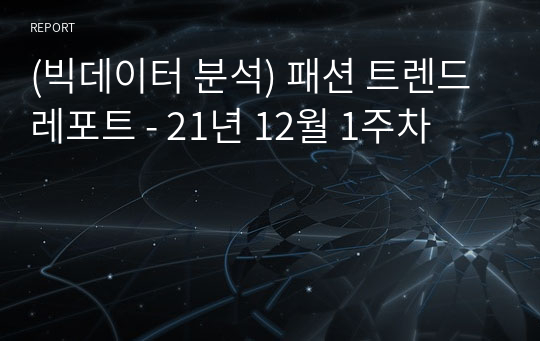 (빅데이터 분석) 패션 트렌드 레포트 - 21년 12월 1주차