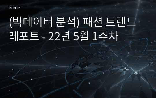 (빅데이터 분석) 패션 트렌드 레포트 - 22년 5월 1주차