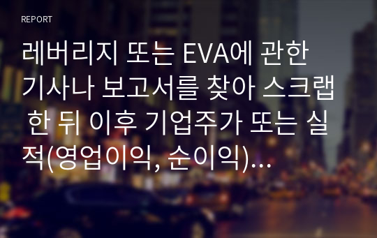 레버리지 또는 EVA에 관한 기사나 보고서를 찾아 스크랩 한 뒤 이후 기업주가 또는 실적(영업이익, 순이익) 변화를 조사