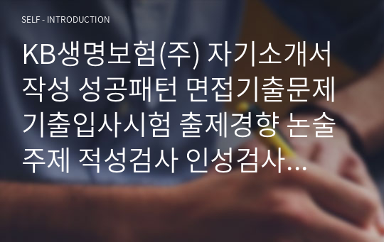 KB생명보험(주) 자기소개서 작성 성공패턴 면접기출문제 기출입사시험 출제경향 논술주제 적성검사 인성검사 지원동기작성요령