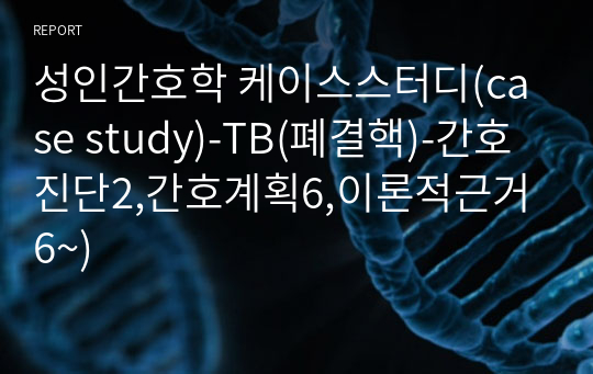 성인간호학 케이스스터디(case study)-TB(폐결핵)-간호진단2,간호계획6,이론적근거6~)