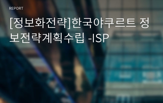 [정보화전략]한국야쿠르트 정보전략계획수립 -ISP