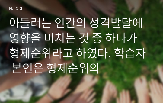 아들러는 인간의 성격발달에 영향을 미치는 것 중 하나가 형제순위라고 하였다. 학습자 본인은 형제순위의