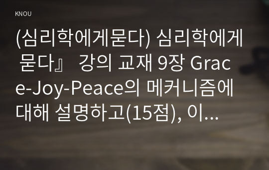 (심리학에게묻다) 심리학에게 묻다』 강의 교재 9장 Grace-Joy-Peace의 메커니즘에 대해 설명하고(15점), 이러한 개념이