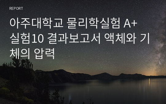 아주대학교 물리학실험 A+ 실험10 결과보고서 액체와 기체의 압력