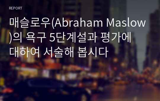 매슬로우(Abraham Maslow)의 욕구 5단계설과 평가에 대하여 서술해 봅시다