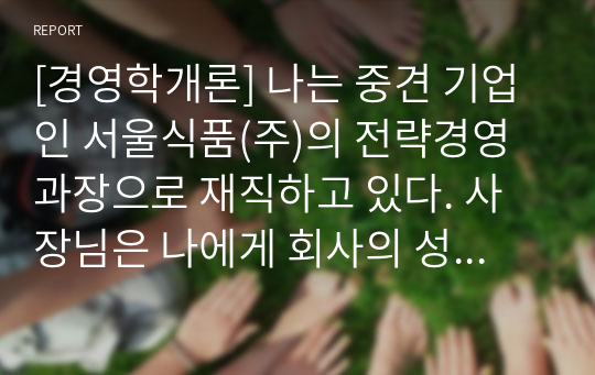 [경영학개론] 나는 중견 기업인 서울식품(주)의 전략경영과장으로 재직하고 있다. 사장님은 나에게 회사의 성장과 장기 발전을 위하여 새로운 제품개발을 하라는 중장기 계획을 맡겼다. 다음 달 전략기획팀과 1차 전략회의를 갖기로 하였다.위와 같은 상황을 가정할 때, 1차 전략회의에서 토의해야 할 안건으로 제품개발을 위한 기획서 초안을 만들어 보시오.