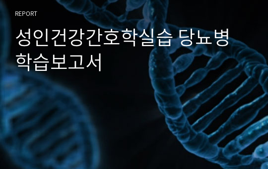 성인건강간호학실습 당뇨병 학습보고서