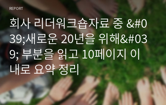 회사 리더워크숍자료 중 &#039;새로운 20년을 위해&#039; 부분을 읽고 10페이지 이내로 요약 정리