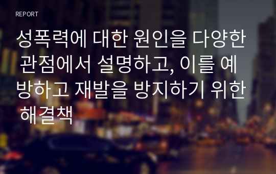 성폭력에 대한 원인을 다양한 관점에서 설명하고, 이를 예방하고 재발을 방지하기 위한 해결책