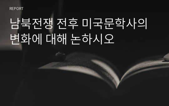 남북전쟁 전후 미국문학사의 변화에 대해 논하시오