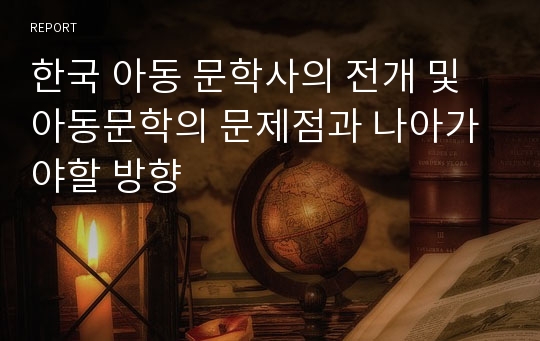 한국 아동 문학사의 전개 및 아동문학의 문제점과 나아가야할 방향