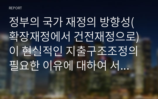 정부의 국가 재정의 방향성(확장재정에서 건전재정으로)이 현실적인 지출구조조정의 필요한 이유에 대하여 서술하시오.