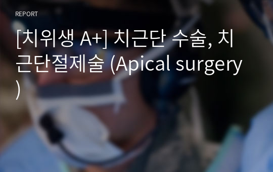 [치위생 A+] 치근단 수술, 치근단절제술 (Apical surgery)