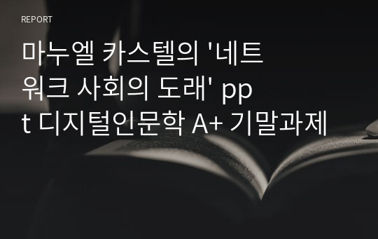 마누엘 카스텔의 &#039;네트워크 사회의 도래&#039; ppt 디지털인문학 A+ 기말과제