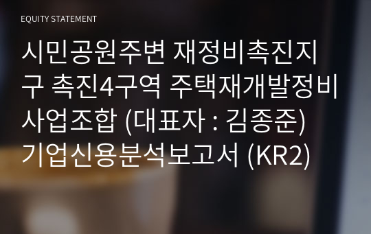 시민공원주변 재정비촉진지구 촉진4구역 주택재개발정비사업조합 기업신용분석보고서 (KR2)