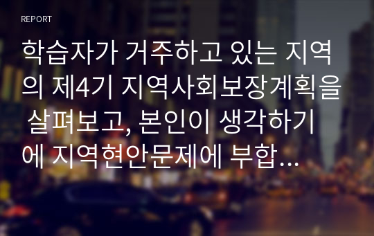 학습자가 거주하고 있는 지역의 제4기 지역사회보장계획을 살펴보고, 본인이 생각하기에 지역현안문제에 부합하고