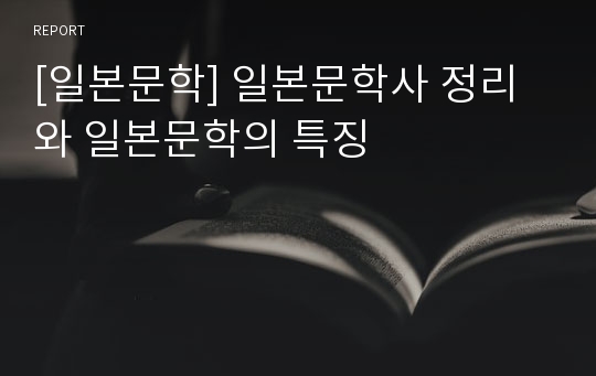 [일본문학] 일본문학사 정리와 일본문학의 특징