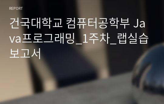 건국대학교 컴퓨터공학부 Java프로그래밍_1주차_랩실습보고서