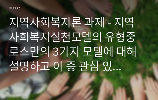 지역사회복지론 과제 - 지역사회복지실천모델의 유형중 로스만의 3가지 모델에 대해 설명하고 이 중 관심 있는 모델 하나를 정하여 구체적인 사례를 찾아 제시하고 분석하세요.