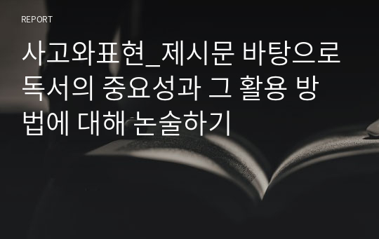 사고와표현_제시문 바탕으로 독서의 중요성과 그 활용 방법에 대해 논술하기