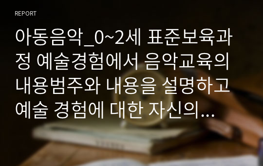 아동음악_0~2세 표준보육과정 예술경험에서 음악교육의 내용범주와 내용을 설명하고 예술 경험에 대한 자신의 생각을 쓰시오.