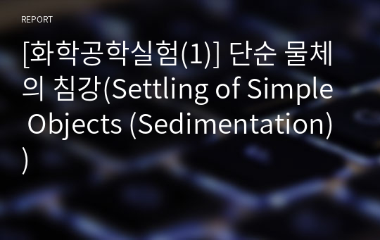 [화학공학실험(1)] 단순 물체의 침강(Settling of Simple Objects (Sedimentation))
