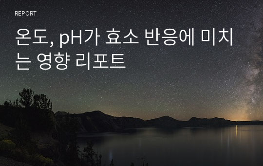 온도, pH가 효소 반응에 미치는 영향 리포트