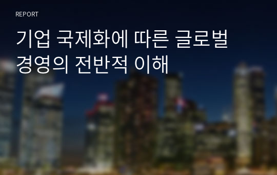 기업 국제화에 따른 글로벌 경영의 전반적 이해