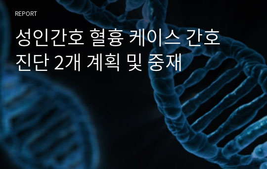 성인간호 혈흉 케이스 간호 진단 2개 계획 및 중재