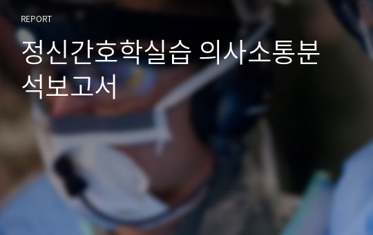 정신간호학실습 의사소통분석보고서