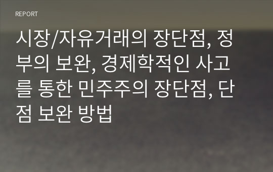 시장/자유거래의 장단점, 정부의 보완, 경제학적인 사고를 통한 민주주의 장단점, 단점 보완 방법